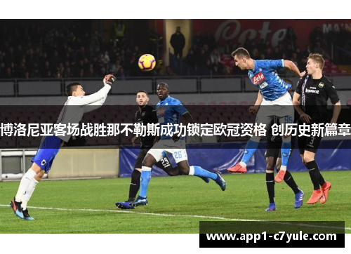 博洛尼亚客场战胜那不勒斯成功锁定欧冠资格 创历史新篇章