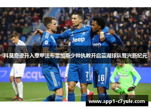 科莫奇迹升入意甲法布雷加斯少帅执教开启蓝湖球队复兴新纪元