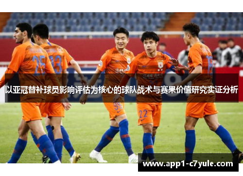 以亚冠替补球员影响评估为核心的球队战术与赛果价值研究实证分析